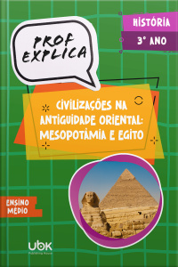 Prof. Explica! História para o 3º ano do Ensino Médio – Civilizações da Antiguidade Oriental: Mesopotâmia e Egito