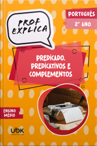 Prof. Explica! Português para o 2º ano do Ensino Médio – Predicados, predicativos e complementos